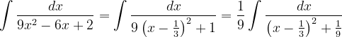 \dpi{120} \int \frac{dx}{9x^{2}-6x+2}=\int \frac{dx}{9\left ( x-\frac{1}{3} \right )^{2}+1}=\frac{1}{9}\int \frac{dx}{\left ( x- \frac{1}{3}\right )^{2}+\frac{1}{9}}